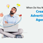 When Do You Need a Creative Advertising Agency